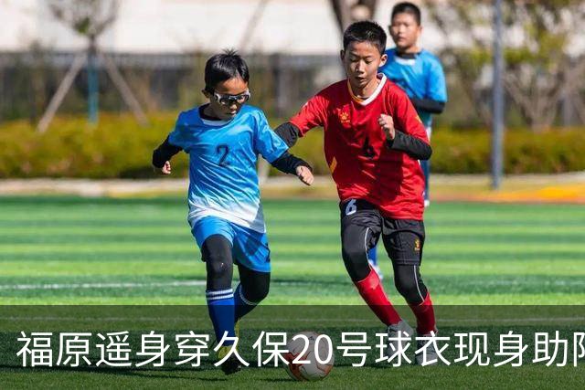 福原遥身穿久保20号球衣现身助阵，庆祝新婚的甜蜜时刻