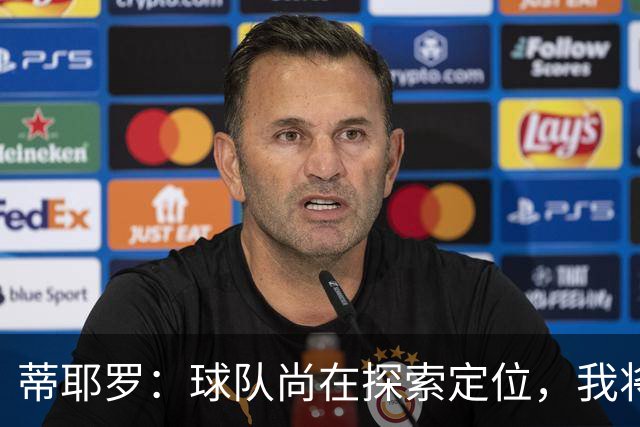 蒂耶罗：球队尚在探索定位，我将把握季前赛的契机